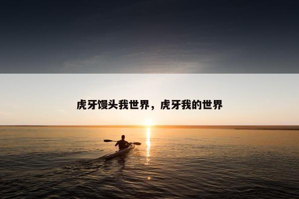 虎牙馒头我世界，虎牙我的世界
