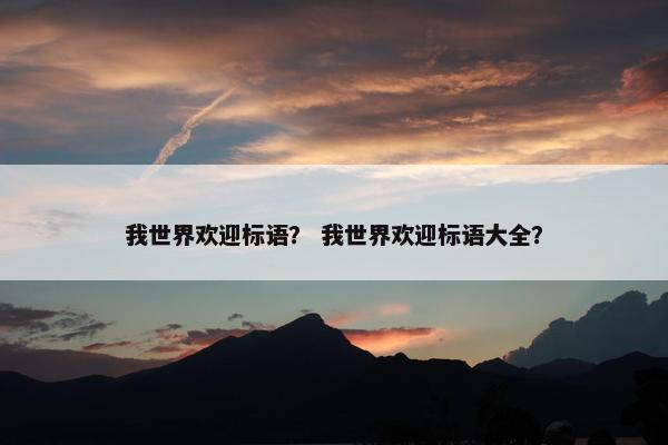 我世界欢迎标语？ 我世界欢迎标语大全？