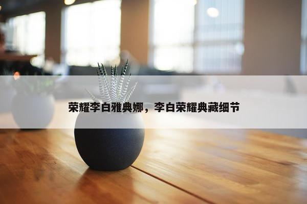 荣耀李白雅典娜，李白荣耀典藏细节