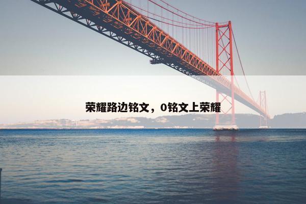 荣耀路边铭文，0铭文上荣耀