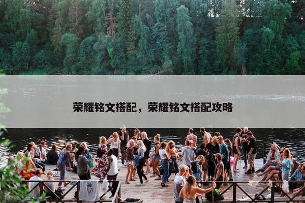 荣耀铭文搭配，荣耀铭文搭配攻略