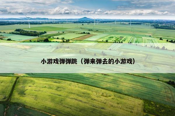 小游戏弹弹跳（弹来弹去的小游戏）