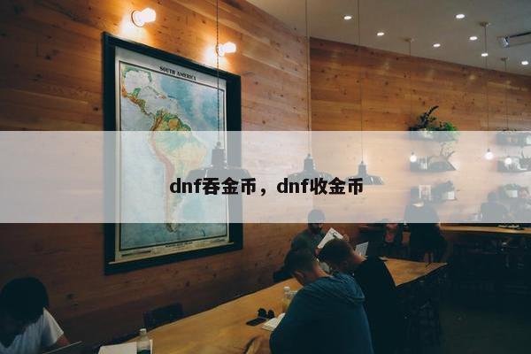 dnf吞金币，dnf收金币