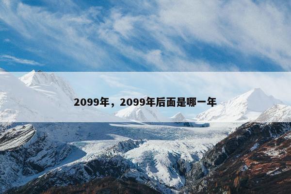 2099年，2099年后面是哪一年