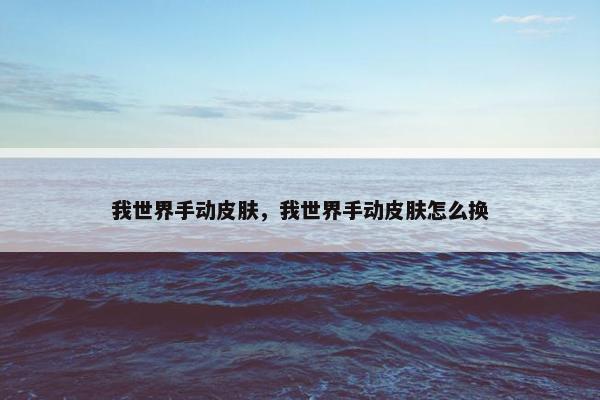 我世界手动皮肤，我世界手动皮肤怎么换