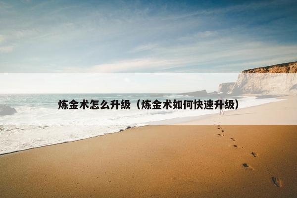 炼金术怎么升级（炼金术如何快速升级）