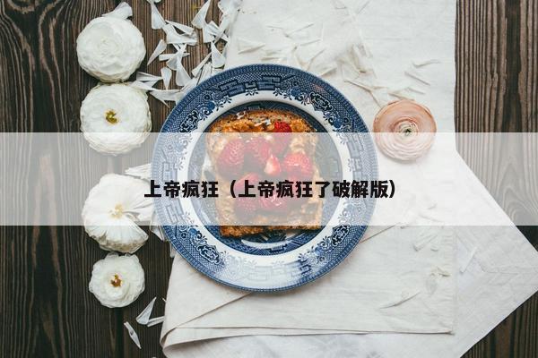 上帝疯狂（上帝疯狂了破解版）