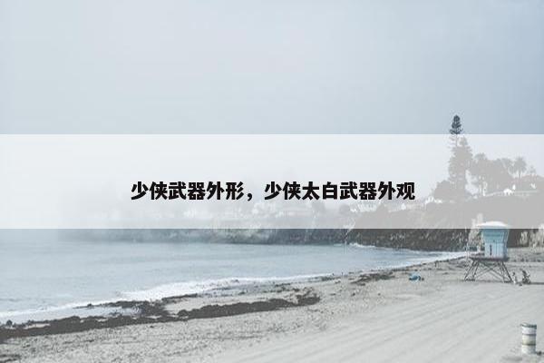 少侠武器外形，少侠太白武器外观