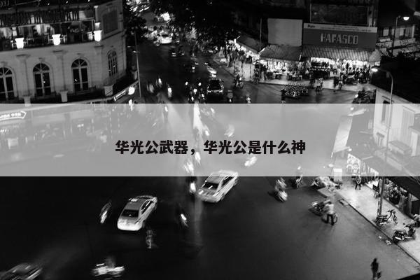 华光公武器，华光公是什么神