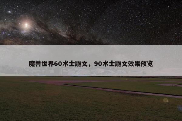魔兽世界60术士雕文，90术士雕文效果预览