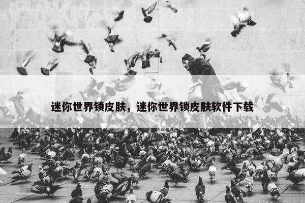 迷你世界锁皮肤，迷你世界锁皮肤软件下载