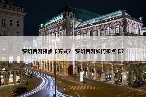梦幻西游扣点卡方式？ 梦幻西游如何扣点卡？