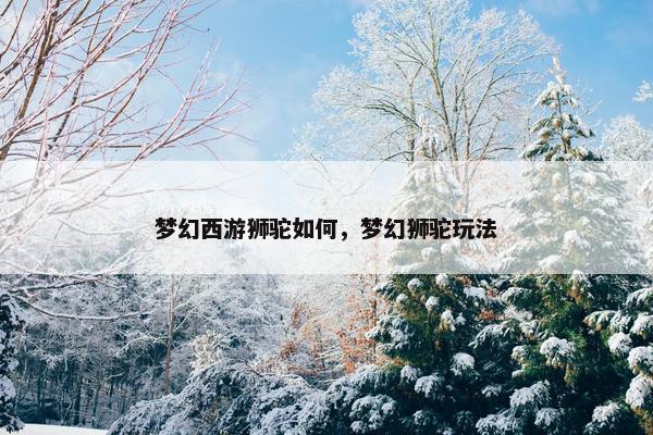 梦幻西游狮驼如何，梦幻狮驼玩法