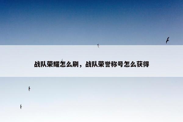 战队荣耀怎么刷，战队荣誉称号怎么获得