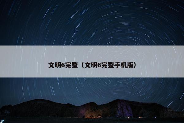文明6完整（文明6完整手机版）