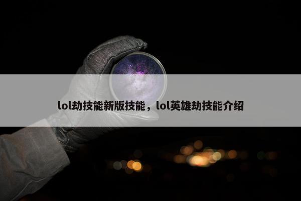 lol劫技能新版技能，lol英雄劫技能介绍