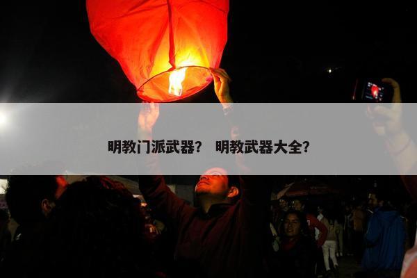 明教门派武器？ 明教武器大全？