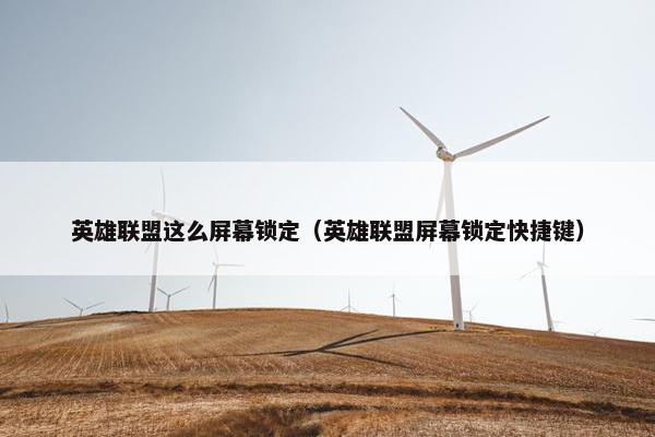 英雄联盟这么屏幕锁定（英雄联盟屏幕锁定快捷键）