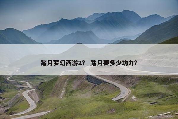 踏月梦幻西游2？ 踏月要多少功力？