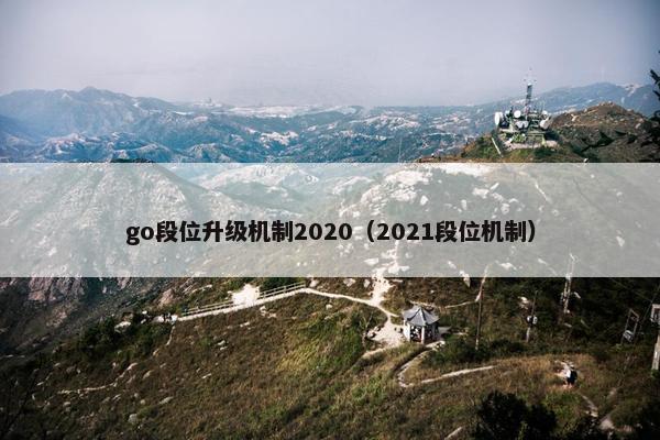go段位升级机制2020（2021段位机制）