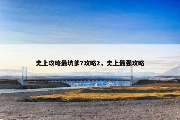 史上攻略最坑爹7攻略2，史上最强攻略
