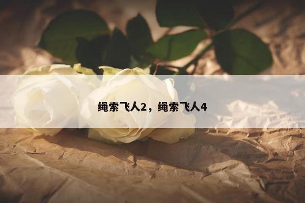 绳索飞人2，绳索飞人4