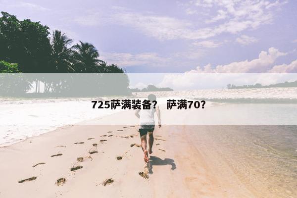 725萨满装备? 萨满70? 725萨满装备? 萨满70?