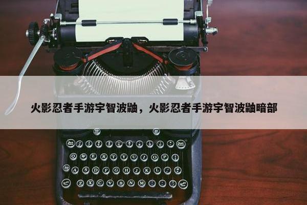 火影忍者手游宇智波鼬,火影忍者手游宇智波鼬暗部 火影忍者手游宇智波鼬,火影忍者手游宇智波鼬暗部