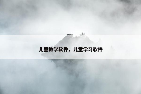 儿童教学软件，儿童学习软件