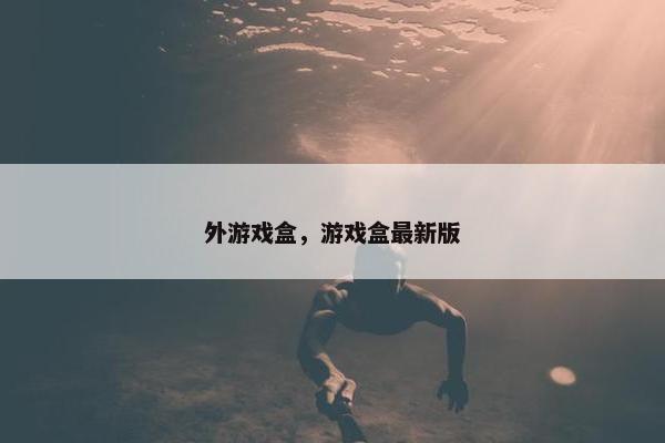 外游戏盒,游戏盒最新版 外游戏盒,游戏盒最新版