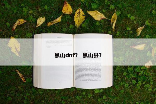 黑山dnf? 黑山县? 黑山dnf? 黑山县?