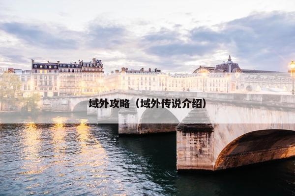 域外攻略(域外传说介绍) 域外攻略(域外传说介绍)