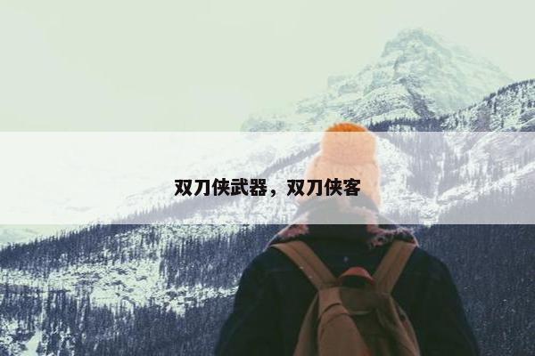 双刀侠武器,双刀侠客 双刀侠武器,双刀侠客