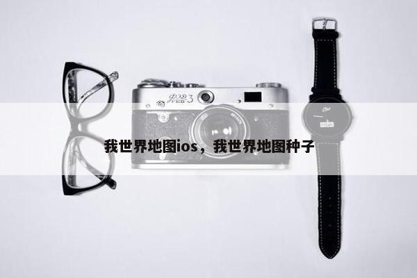 我世界地图ios,我世界地图种子 我世界地图ios,我世界地图种子