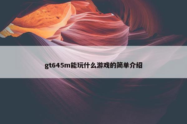 gt645m能玩什么游戏的简单介绍