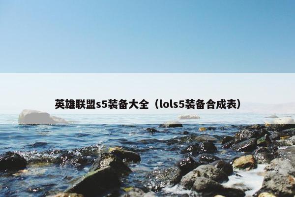 英雄联盟s5装备大全（lols5装备合成表）