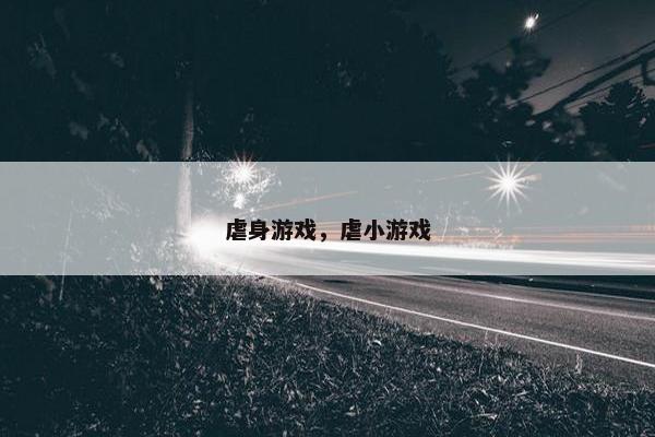 虐身游戏,虐小游戏 虐身游戏,虐小游戏