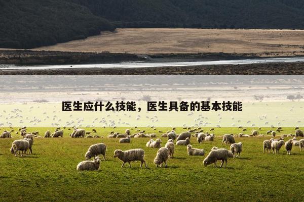 医生应什么技能，医生具备的基本技能