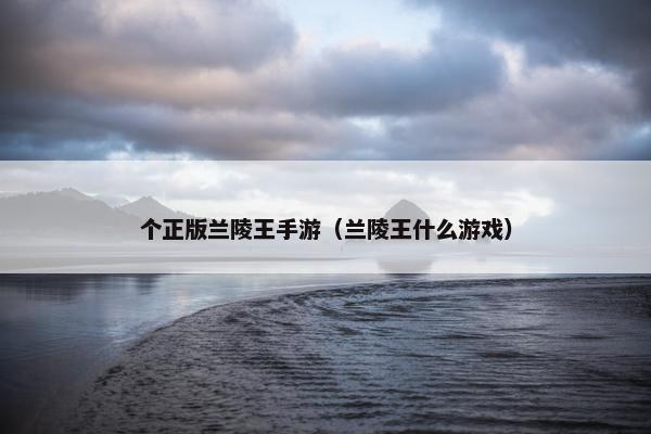 个正版兰陵王手游（兰陵王什么游戏）