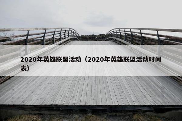 2020年英雄联盟活动（2020年英雄联盟活动时间表）